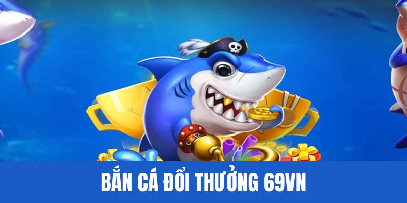 Bắn cá đổi thưởng